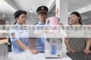 重庆市涪陵区市场监管局开展小家电质量安全专项检查