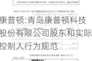 康普顿:青岛康普顿科技股份有限公司股东和实际控制人行为规范