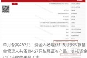 单月备案467只！资金入场埋伏！5月份私募基金管理人共备案467只私募证券产品，信托资金也以稳健的步伐入市