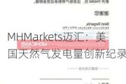 MHMarkets迈汇：美国天然气发电量创新纪录