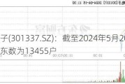 亚华电子(301337.SZ)：截至2024年5月20日公司股东数为13455户