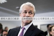 摩根大通CEO戴蒙：监管机构应该让公司更容易上市