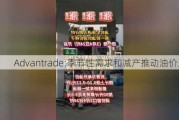 Advantrade:季节性需求和减产推动油价上涨