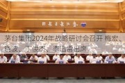 茅台集团2024年战略研讨会召开 梅宏、吴晓波、丁俊杰、李迅雷出席