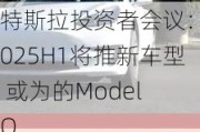 特斯拉投资者会议：2025H1将推新车型 或为的Model Q