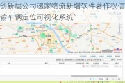新三板创新层公司递家物流新增软件著作权信息：“物流运输车辆定位可视化系统”