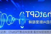 长城证券：ChatGPT推动AI浪潮 看好AI领域相关公司