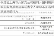 人保财险上海市八家支公司被罚：因利用开展保险业务为其他机构或者个人牟取不正当利益等违法违规行为