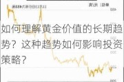 如何理解黄金价值的长期趋势？这种趋势如何影响投资策略？