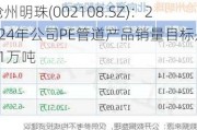沧州明珠(002108.SZ)：2024年公司PE管道产品销量目标是11万吨