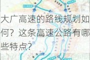 大广高速的路线规划如何？这条高速公路有哪些特点？