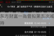 东方财富一高管拟第五次减持