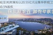 华侨城(亚洲)附属拟以20.55亿元出售华侨城(上海)置地约50.5%股权