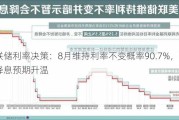 美联储利率决策：8月维持利率不变概率90.7%，9月降息预期升温