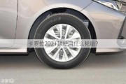 卡罗拉2021款使用什么轮胎？