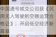 中国通号城交公司获《民用无人驾驶航空器运营合格证》：开启低空经济新篇章