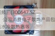 超频三(300647.SZ)：公司消费电子散热产品包括水冷散热器等