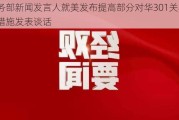 商务部新闻发言人就美发布提高部分对华301关税最终措施发表谈话