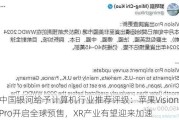 中国***给予计算机行业推荐评级：苹果Vision Pro开启全球预售，XR产业有望迎来加速