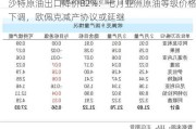 沙特原油出口降价82%：七月亚洲原油等级价格下调，欧佩克减产协议或延继