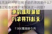 钥匙无法打开锁且转不动的原因是什么？如何通过检查和维护来解决这一问题？