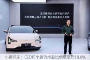 小鹏汽车：CEO何小鹏的持股比例增至约18.8%