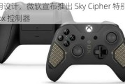 透明设计，微软宣布推出 Sky Cipher 特别版 Xbox 控制器