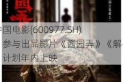 中国电影(600977.SH)：参与出品影片《酱园弄》《解密》计划年内上映