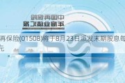 中国再保险(01508)将于8月23日派发末期股息每股0.042元