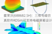 霍莱沃(688682.SH)：三维电磁仿真软件RDSim可支持电磁屏蔽设计