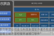 新三板创新层公司金马科技新增软件著作权信息：“智能音箱云端语音控服务器接口软件”