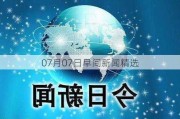 07月07日早间新闻精选