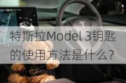 特斯拉Model 3钥匙的使用方法是什么？