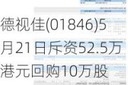 德视佳(01846)5月21日斥资52.5万港元回购10万股