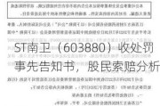 ST南卫（603880）收处罚事先告知书，股民索赔分析