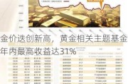 金价迭创新高，黄金相关主题基金年内最高收益达31%