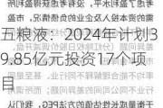 五粮液：2024年***39.85亿元投资17个项目