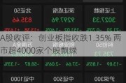 A股收评：创业板指收跌1.35% 两市超4000家个股飘绿