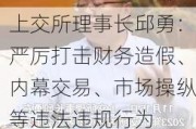 上交所理事长邱勇：严厉打击财务造假、内幕交易、市场操纵等违法违规行为