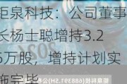 钜泉科技：公司董事长杨士聪增持3.25万股，增持计划实施完毕