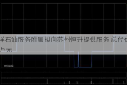 巨涛海洋石油服务附属拟向苏州恒升提供服务 总代价约1003.58万元