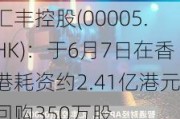 汇丰控股(00005.HK)：于6月7日在香港耗资约2.41亿港元回购350万股