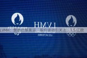 LVMH：赞助巴黎奥运，股价波动引关注：1.5 亿欧