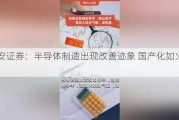 平安证券：半导体制造出现改善迹象 国产化如火如荼