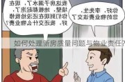 如何处理新房质量问题与物业责任？