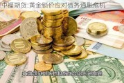 香港中福期货:黄金锁价应对债务通胀危机