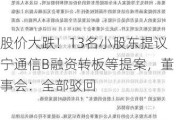 股价大跌！13名小股东提议宁通信B融资转板等提案，董事会：全部驳回