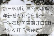 新三板创新层公司越群海洋新增专利信息授权：“一种石斑鱼苗期开口饵料特制搅拌混合装置”