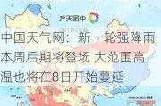 中国天气网：新一轮强降雨本周后期将登场 大范围高温也将在8日开始蔓延