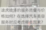 途虎喷漆的服务质量与价格如何？在选择汽车美容服务时应考虑哪些因素？